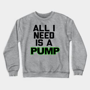 All I Need is a Pump Crewneck Sweatshirt